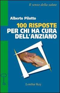 Cento risposte per chi ha cura dell'anziano - Alberto Pilotto - Libro Lombar Key 2009, Il senso della salute | Libraccio.it