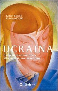 Ucraina. Dalla rivoluzione rossa alla rivoluzione arancione - Katrin Boeckh, Ekkehard Völkl - Libro Beit 2009, Storia | Libraccio.it