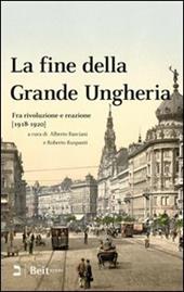 La fine della grande Ungheria. Fra rivoluzione e reazione (1918-1920)