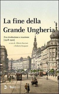 La fine della grande Ungheria. Fra rivoluzione e reazione (1918-1920)  - Libro Beit 2010, Studi | Libraccio.it