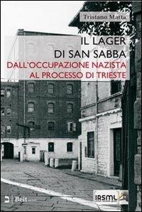 Il lager di san Sabba. Dall'occupazione nazista al processo di Trieste - Tristano Matta - Libro Beit 2012, Minimi | Libraccio.it