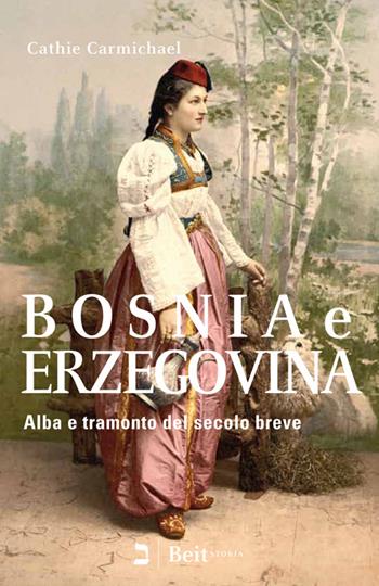 Bosnia e Erzegovina. Alba e tramonto del secolo breve - Cathie Carmichael - Libro Beit 2016, Storia | Libraccio.it