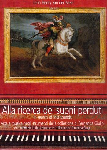 Alla ricerca dei suoni perduti. Arte e musica negli strumenti della collezione di Fernanda Giulini. Con CD Audio - John H. Van der Meer - Libro Villa Medici Giulini 2006 | Libraccio.it