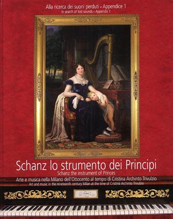 Schanz lo strumento dei principi. Arte e musica nella Milano dell'Ottocento al tempo di Cristina Archinto Trivulzio. Testo inglese a fronte. Con DVD - Fernando Mazzocca, Grant O'Brien, Giovanni Paolo Di Stefano - Libro Villa Medici Giulini 2008, Arte e musica | Libraccio.it