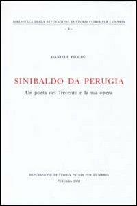 Sinibaldo da Perugia. Un poeta del Trecento e la sua opera - Daniele Piccini - Libro Dep. Storia Patria Umbria 2008, Bibliot Deputazione Storia Patria Umbria | Libraccio.it