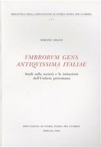 Umbrorum gens antiquissima Italiae. Studi sulla società e le istituzioni dell'Umbria preromana - Simone Sisani - Libro Dep. Storia Patria Umbria 2009, Bibliot Deputazione Storia Patria Umbria | Libraccio.it