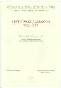 Statuto di Allerona del 1585. Testo latino a fronte  - Libro Dep. Storia Patria Umbria 2010, Statuti comunali dell'Umbria | Libraccio.it