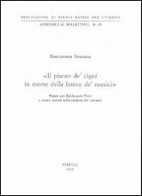 «Il pianto de' cigni in morte della fenice de' musici» Poesie per Baldassarre Ferri e nuove ipotesi sulla carriera del cantante - Biancamaria Brumana - Libro Dep. Storia Patria Umbria 2010, Appendici al Bollettino | Libraccio.it