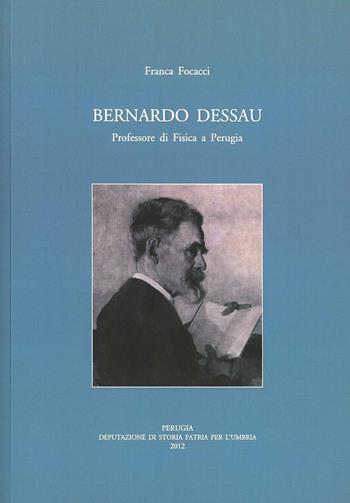 Bernardo Dessau professore di fisica a Perugia - Franca Focacci - Libro Dep. Storia Patria Umbria 2012 | Libraccio.it