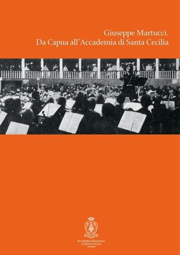 Giuseppe Martucci. Da Capua all'Accademia di Santa Cecilia. Con CD Audio  - Libro Accademia Nazionale di Santa Cecilia 2012, L' arte armonica. Serie III | Libraccio.it