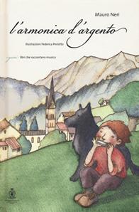 L' armonica d'argento. La Grande Guerra vista con gli occhi di un ragazzo. Con CD Audio - Mauro Neri - Libro Accademia Nazionale di Santa Cecilia 2018, I gusci. Libri che raccontano musica | Libraccio.it