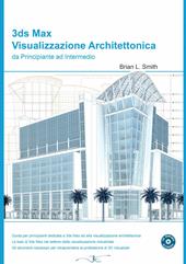 3DS Max visualizzazione architettonica da principiante ad intermedio. Con CD-ROM