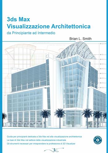 3DS Max visualizzazione architettonica da principiante ad intermedio. Con CD-ROM - Brian L. Smith - Libro Imago (Guidonia Montecelio) 2009 | Libraccio.it
