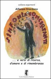 Liriche per sinfonia concertante... e versi di ricerca, d'amore e di rimembranza - Alfonso Giordano - Libro Carlo Saladino Editore 2013, Argomenti | Libraccio.it