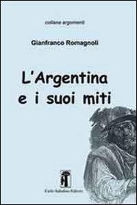 L'Argentina e i suoi miti - Gianfranco Romagnoli - Libro Carlo Saladino Editore 2013, Argomenti | Libraccio.it