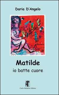 Matilde. Io batte cuore - Daria D'Angelo - Libro Carlo Saladino Editore 2014, Narrativa | Libraccio.it