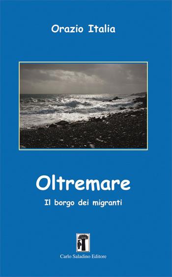 Oltremare. Il borgo dei migranti - Orazio Italia - Libro Carlo Saladino Editore 2015, Narrativa | Libraccio.it