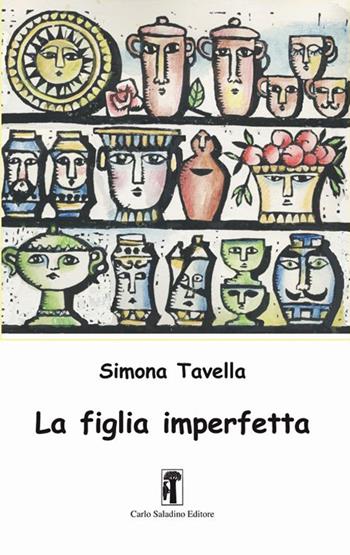 La figlia imperfetta - Simona Tavella - Libro Carlo Saladino Editore 2015, Narrativa | Libraccio.it
