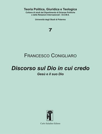 Discorso sul Dio in cui credo. Gesù e il suo Dio - Francesco Conigliaro - Libro Carlo Saladino Editore 2016 | Libraccio.it