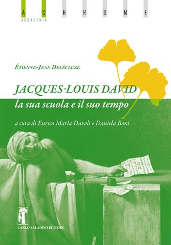 Jacques-Louis David. La sua scuola e il suo tempo - Étienne-Jean Delécluze - Libro Carlo Saladino Editore 2016, Achrome accademia | Libraccio.it