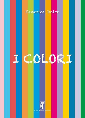I colori. Ediz. a spirale - Federica Dolce - Libro Carlo Saladino Editore 2016 | Libraccio.it
