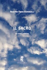 Il sacro. Tra mito e religione - Adalpina Fabra Bignardelli - Libro Carlo Saladino Editore 2017 | Libraccio.it