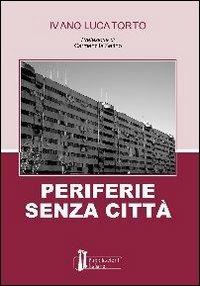 Periferie senza città - Ivano Lucatorto - Libro Pubblicazioni Italiane 2008 | Libraccio.it