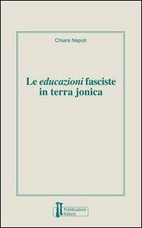 Le educazioni fasciste in terra jonica - Chiara Napoli - Libro Pubblicazioni Italiane 2009 | Libraccio.it