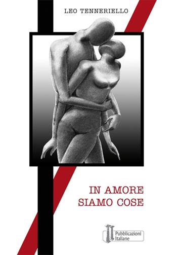 In amore siamo cose - Leo Tenneriello - Libro Pubblicazioni Italiane 2015 | Libraccio.it