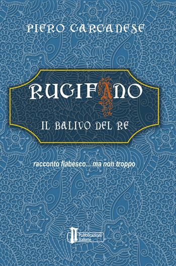 Rugifano. Il balivo del re. Racconto fiabesco... ma non troppo - Piero Garganese - Libro Pubblicazioni Italiane 2018 | Libraccio.it