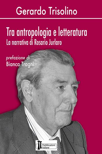 Tra antropologia e letteratura. La narrativa di Rosario Jurlaro - Gerardo Trisolino - Libro Pubblicazioni Italiane 2020 | Libraccio.it