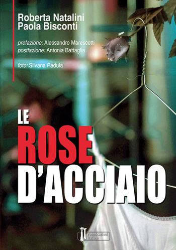 Le rose d'acciaio - Roberta Natalini, Paola Bisconti - Libro Pubblicazioni Italiane 2016 | Libraccio.it