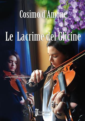 Le lacrime del glicine - Cosimo D'Amone - Libro Pubblicazioni Italiane 2020 | Libraccio.it