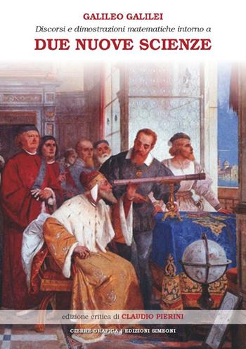 Discorsi e dimostrazioni matematiche intorno a due nuove scienze attinenti alla meccanica e ai movimenti locali - Galileo Galilei - Libro Cierre Grafica 2011 | Libraccio.it