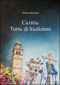 Carnia terra di tradizioni - Barbara Bacchetti - Libro Cierre Grafica 2012 | Libraccio.it