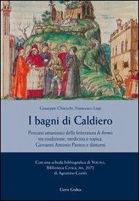 I bagni di Caldiero. Percorsi umanistici della letteratura de thermis tra erudizione, medicina e topica. Giovanni Panteo e dintorni - Giuseppe Chiecchi - Libro Cierre Grafica 2012 | Libraccio.it