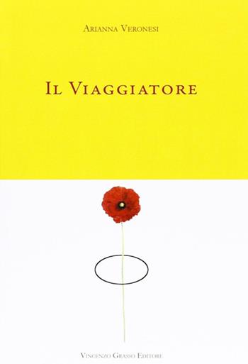 Il viaggiatore - Arianna Veronesi - Libro Vincenzo Grasso Editore 2007, Di varia umanità | Libraccio.it