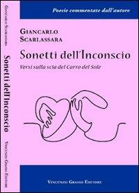 Sonetti dell'inconscio. Versi sulla scia del carro del sole - Giancarlo Scarlassara - Libro Vincenzo Grasso Editore 2008, Poesie commentate dall'autore | Libraccio.it