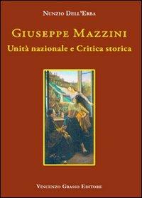 Giuseppe Mazzini. Unità nazionale e critica storica - Nunzio Dell'Erba - Libro Vincenzo Grasso Editore 2010, Arte, storia, letteratura e religione | Libraccio.it
