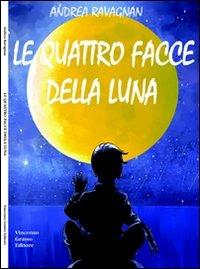Le quattro facce della luna - Andrea Ravagnan - Libro Vincenzo Grasso Editore 2010, Di varia umanità | Libraccio.it