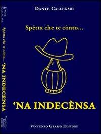 Spetta che te conto... 'na indecensa - Dante Callegari - Libro Vincenzo Grasso Editore 2010, Di varia umanità | Libraccio.it