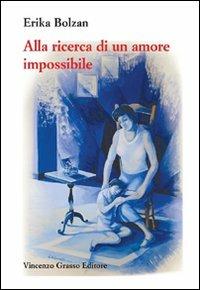 Alla ricerca di un amore impossibile. Storia di vita vissuta - Erika Bolzan - Libro Vincenzo Grasso Editore 2011, Di varia umanità | Libraccio.it