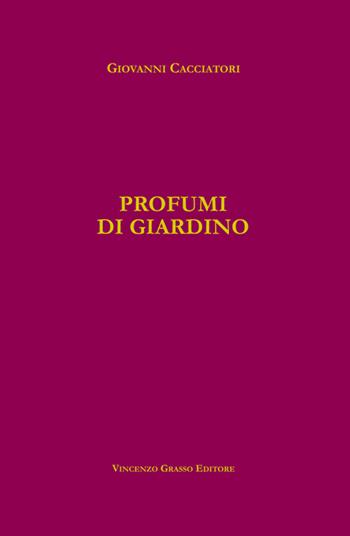 Profumi gi giardino - Giovanni Cacciatori - Libro Vincenzo Grasso Editore 2015, Poesie commentate dall'autore | Libraccio.it