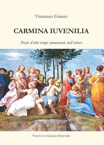 Carmina iuvenilia. Poesie d'altri tempi commentate dall'autore  - Libro Vincenzo Grasso Editore 2017, Poesie commentate dall'autore | Libraccio.it
