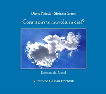 Cosa ispiri tu, nuvola, in ciel? Emozioni dal Covid - Stefania Grassi, Diego Pirinoli - Libro Vincenzo Grasso Editore 2022, Ambiente, società, territorio | Libraccio.it