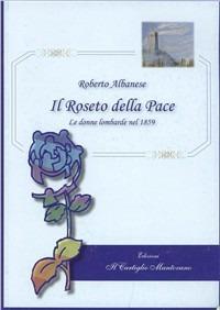 Il roseto della pace. Le donne lombarde nel 1859 - Roberto Albanese - Libro Il Cartiglio Mantovano 2009, L'onda della storia | Libraccio.it