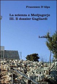 La scienza e Medjugorje. Vol. 3: Il dossier Gagliardi. - Francesco D'Alpa - Libro Laiko.it 2011 | Libraccio.it
