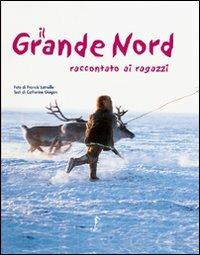 Il grande Nord raccontato ai ragazzi. Ediz. illustrata - Francis Latreille, Catherine Guigon - Libro L'Ippocampo Ragazzi 2007, L'enciclopedia della terra | Libraccio.it