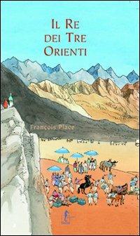 Il re dei tre orienti. Ediz. illustrata - François Place - Libro L'Ippocampo Ragazzi 2007, I Racconti | Libraccio.it