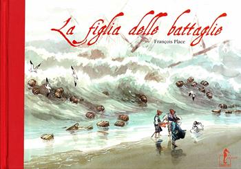 La figlia delle battaglie. Ediz. illustrata - François Place - Libro L'Ippocampo Ragazzi 2008, I Racconti | Libraccio.it